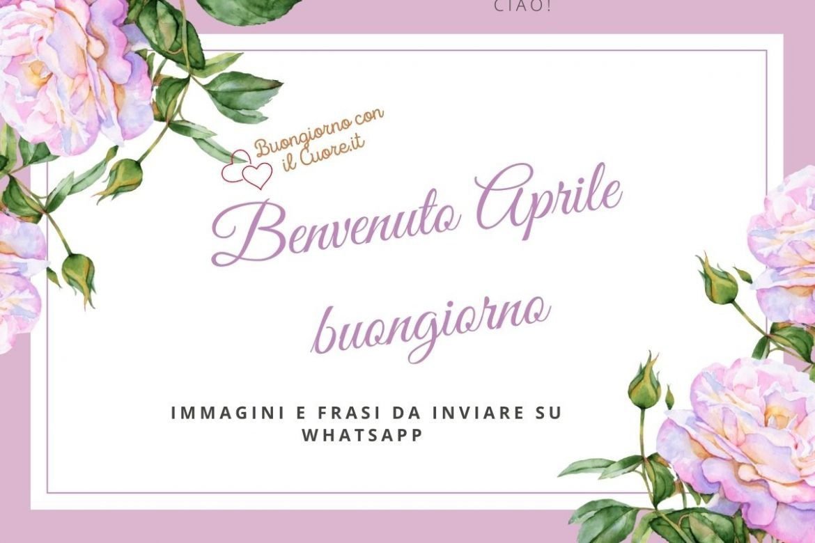 Benvenuto Aprile buongiorno: Immagini e Frasi da inviare su Whatsapp