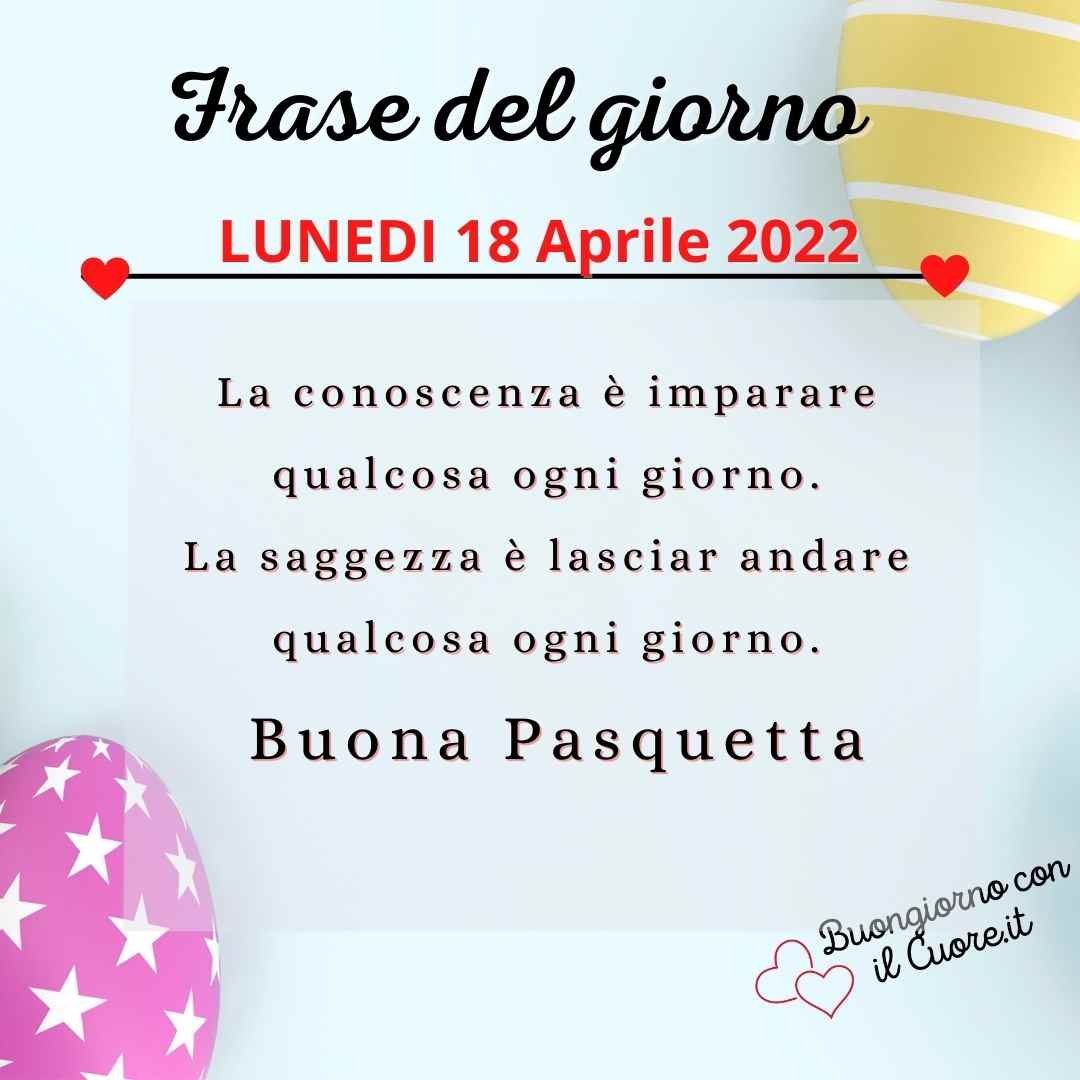 Frase del giorno oggi domani lunedi 18 Aprile 2022 Pasquetta