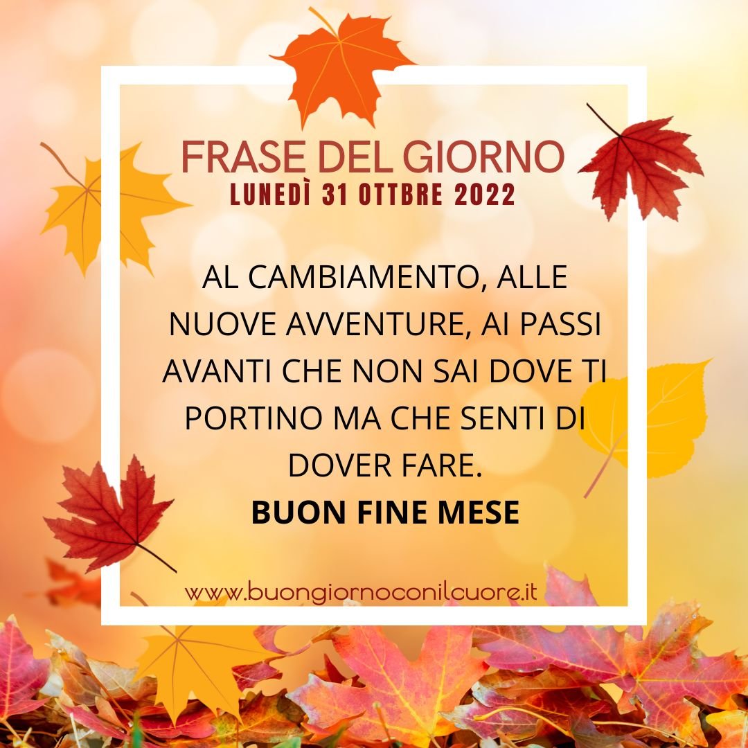 Frase del giorno oggi domani lunedì 31 ottobre 2022 ultimo giorno del mese