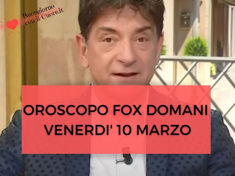 OROSCOPO FOX DOMANI Venerdì 10 MARZO 2023