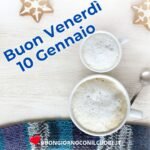 Buongiorno Venerdì 10 Gennaio 2025